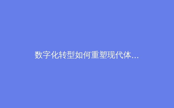 数字化转型如何重塑现代体育产业生态——从观赛体验到商业模式的全面革新 - 3