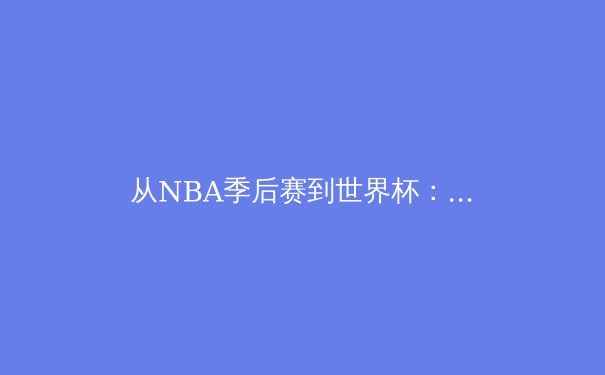 从NBA季后赛到世界杯：现代体育竞技中的数据分析革命 - 3